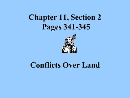 Chapter 11, Section 2 Pages 341-345 Conflicts Over Land.