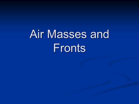 Air Masses and Fronts.