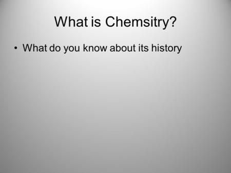 What is Chemsitry? What do you know about its history.