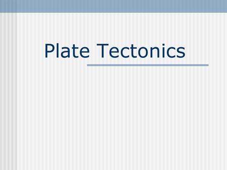 Plate Tectonics.