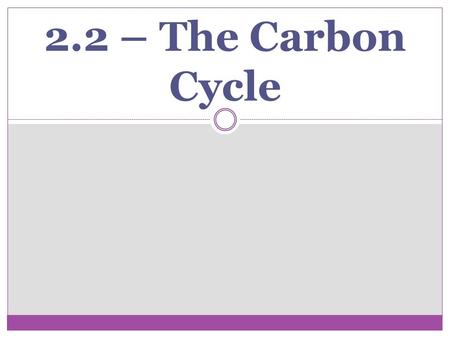 2.2 – The Carbon Cycle. Where is Carbon Stored? Short Term Stores: Land and marine animals and plants and in decaying organic matter. Land and marine.