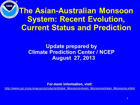 1 The Asian-Australian Monsoon System: Recent Evolution, Current Status and Prediction Update prepared by Climate Prediction Center / NCEP August 27, 2013.