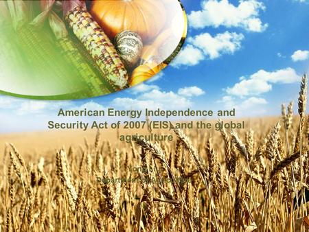 American Energy Independence and Security Act of 2007 (EIS) and the global agriculture Yong Liu Department of Agriculture.