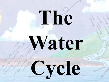 The Water Cycle.