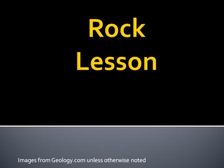 Images from Geology.com unless otherwise noted.  Key Question: What are the 3 types of rocks, and how can we tell them apart?  Initial thoughts: