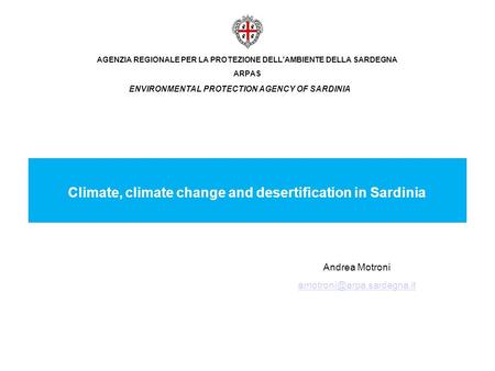 AGENZIA REGIONALE PER LA PROTEZIONE DELLAMBIENTE DELLA SARDEGNA ARPAS Andrea Motroni Climate, climate change and desertification.