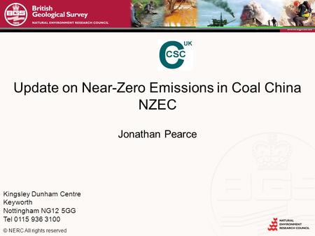 Kingsley Dunham Centre Keyworth Nottingham NG12 5GG Tel 0115 936 3100 © NERC All rights reserved Update on Near-Zero Emissions in Coal China NZEC Jonathan.