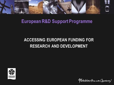 European R&D Support Programme ACCESSING EUROPEAN FUNDING FOR RESEARCH AND DEVELOPMENT.