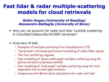 Fast lidar & radar multiple-scattering models for cloud retrievals Robin Hogan (University of Reading) Alessandro Battaglia (University of Bonn) How can.