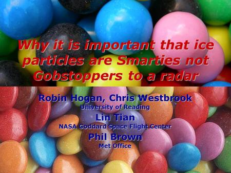 Robin Hogan, Chris Westbrook University of Reading Lin Tian NASA Goddard Space Flight Center Phil Brown Met Office Why it is important that ice particles.