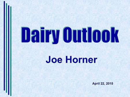 Joe Horner April 22, 2015. Dairy Outlook in a Nutshell Supply Neutral –US cow numbers – rising slowly 1.1% (Feb 2015 year over year) –US milk per cow.