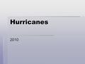 Hurricanes 2010. Hurricanes  A tropical cyclone that occurs in the Atlantic.  Also a generic term for low pressure systems that develop in the tropics.