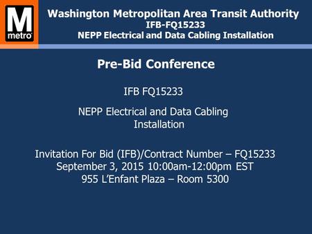 IFB FQ15233 NEPP Electrical and Data Cabling Installation Washington Metropolitan Area Transit Authority IFB-FQ15233 NEPP Electrical and Data Cabling Installation.