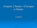 Chapter 2 Notes—Changes in Matter 11/05/12. Section 1—Solids, Liquids, and Gases.  Solid – has a definite shape and volume. Particles are packed tightly.