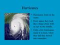 Hurricanes Hurricanes form in the water. From space they look like a huge cloud with an eye in the middle. Only a few hurricanes made it to land, when.