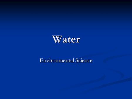 Water Environmental Science. Water Resources Two kinds of water found on Earth: Two kinds of water found on Earth: Fresh water, the water that people.