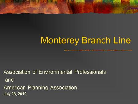 Monterey Branch Line Association of Environmental Professionals and American Planning Association July 28, 2010.