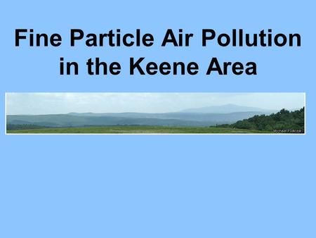 Fine Particle Air Pollution in the Keene Area. Overview Air pollution monitoring Keenes valley topography Fine particle pollution – wood smoke Impacts.