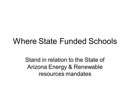 Where State Funded Schools Stand in relation to the State of Arizona Energy & Renewable resources mandates.