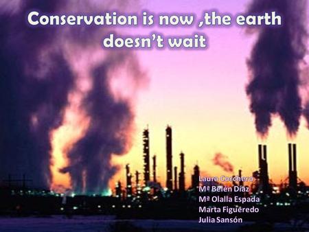 Conservation is now ,the earth doesn’t wait