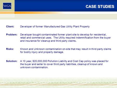 CASE STUDIES Client:Developer of former Manufactured Gas Utility Plant Property Problem:Developer bought contaminated former plant site to develop for.