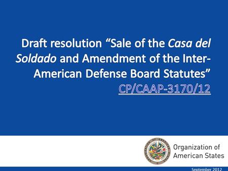 September 2012. The Board of External Auditors recommended in their reports for 2009, 2010, and 2011 that the GS/OAS sell the Casa del Soldado and use.