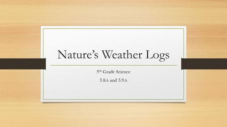 Natures Weather Logs 5 th Grade Science 5.8A and 5.9A.