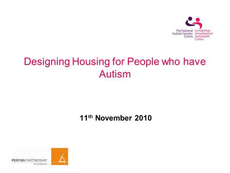 Designing Housing for People who have Autism 11 th November 2010.