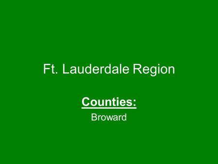 Ft. Lauderdale Region Counties: Broward.