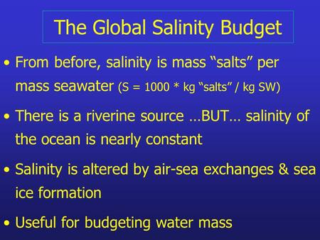 The Global Salinity Budget From before, salinity is mass salts per mass seawater (S = 1000 * kg salts / kg SW) There is a riverine source …BUT… salinity.