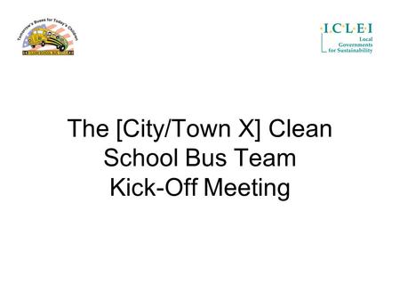 The [City/Town X] Clean School Bus Team Kick-Off Meeting.