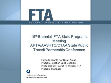 15th Biennial FTA State Programs Meeting APTA/AASHTO/CTAA State Public Transit Partnership Conference Formula Grants For Rural Areas Program, Section.