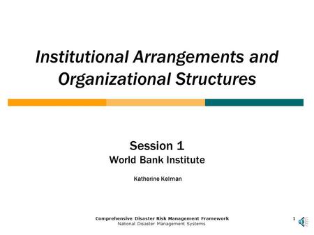 1Comprehensive Disaster Risk Management Framework National Disaster Management Systems 111 Institutional Arrangements and Organizational Structures Session.