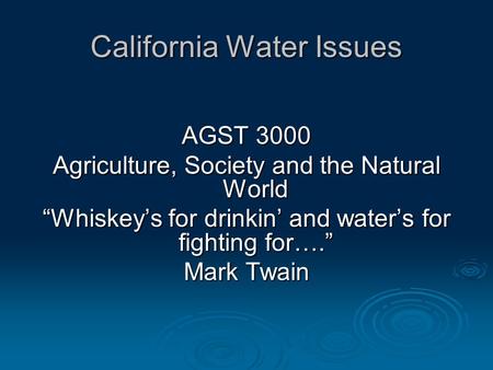 California Water Issues AGST 3000 Agriculture, Society and the Natural World Whiskeys for drinkin and waters for fighting for…. Mark Twain.