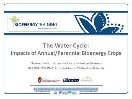 The Water Cycle: Impacts of Annual/Perennial Bioenergy Crops Eleanor Burkett - Extension Educator, University of Minnesota Roberta Dow, PhD - Extension.