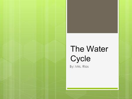 The Water Cycle By: Mrs. Rios.