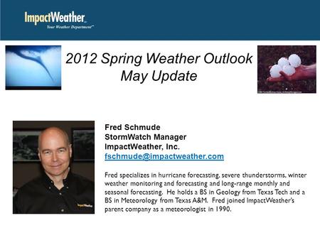 Fred Schmude StormWatch Manager ImpactWeather, Inc. Fred specializes in hurricane forecasting, severe thunderstorms, winter.