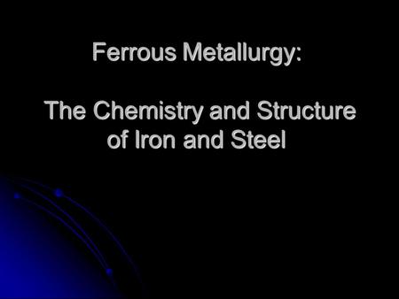 Ferrous Metallurgy: The Chemistry and Structure of Iron and Steel