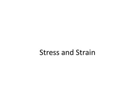 Stress and Strain. Stress Force/Area Pressure is one form of Stress Units: Pascals (1 bar = 1 atm = 100,000 Pa) Normal Stress: Perpendicular to surface.