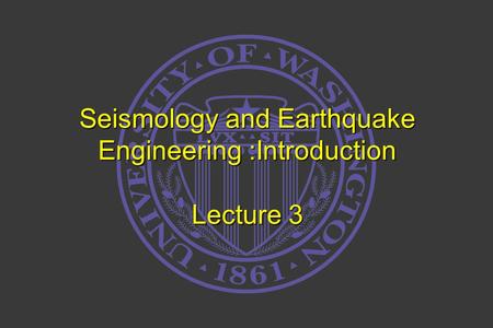 Seismology and Earthquake Engineering :Introduction Lecture 3