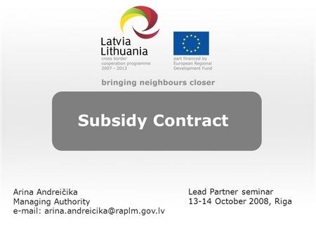 Subsidy Contract Lead Partner seminar 13-14 October 2008, Riga Arina Andreičika Managing Authority