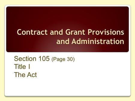 Contract and Grant Provisions and Administration Section 105 (Page 30) Title I The Act.