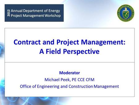 Contract and Project Management: A Field Perspective Moderator Michael Peek, PE CCE CFM Office of Engineering and Construction Management.