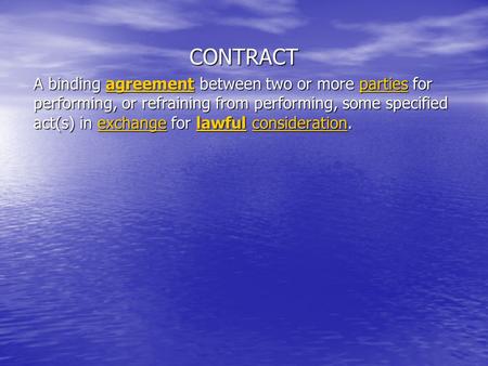 CONTRACT A binding agreement between two or more parties for performing, or refraining from performing, some specified act(s) in exchange for lawful consideration.