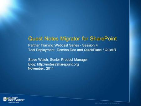 ©2011 Quest Software, Inc. All rights reserved. Steve Walch, Senior Product Manager Blog:  November, 2011 Partner Training Webcast.