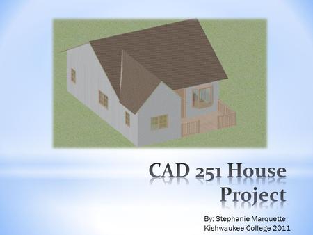 By: Stephanie Marquette Kishwaukee College 2011. To begin designing my own house, I started researching some floor plans online. After looking at some.