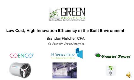 Low Cost, High Innovation Efficiency in the Built Environment Brandon Fletcher, CFA Co-Founder Green Analytics.