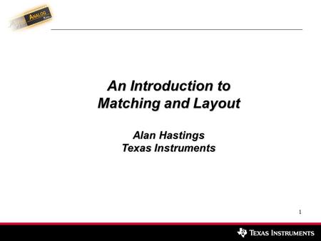 An Introduction to Matching and Layout Alan Hastings Texas Instruments