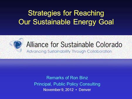 Remarks of Ron Binz Principal, Public Policy Consulting November 9, 2012 Denver.