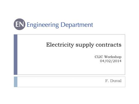 Electricity supply contracts CLIC Workshop 04/02/2014 F. Duval.